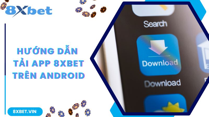 Tải App 8Xbet - Trải Nghiệm Giải Trí Thả Ga Trên Điện Thoại Của Bạn 3 Tải app trên Android