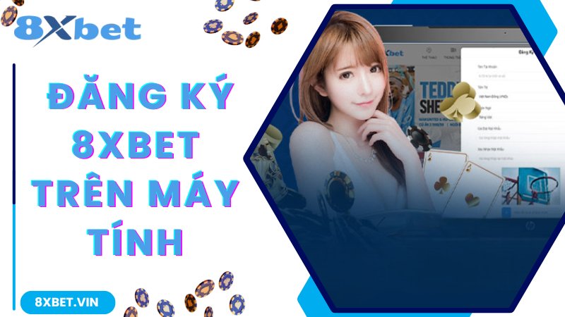 Đăng Ký 8Xbet - Hướng Dẫn Từng Bước Siêu Dễ Dành Cho Tân Binh 3 Đăng ký 8Xbet thông qua thiết bị máy tính, PC