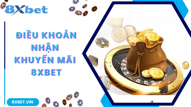 Điều khoản chung cần biết khi nhận khuyến mãi 8Xbet