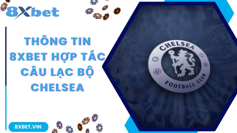 Thông tin 8Xbet hợp tác câu lạc bộ Chelsea vào tháng 8/2024